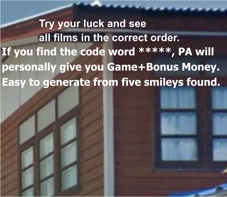 Try your luck and see all films in the correct order. If you find the code word *****, PA will personally give you Game+Bonus Money. Easy to generate from five smileys found.